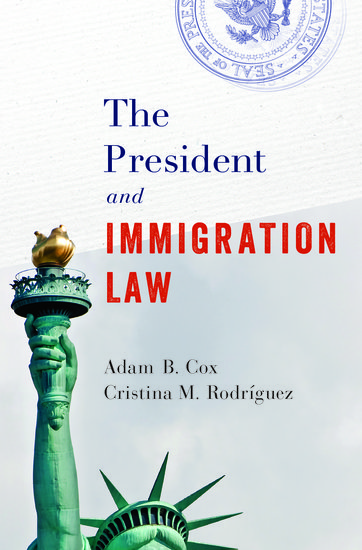 The President and Immigration Law by Adam Cox and Cristina Rodríguez